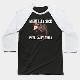 Mentally Sick Physically Thick Funny Possum Baseball T-Shirt